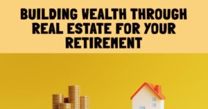 Building Wealth Through Real Estate for Your Retirement
