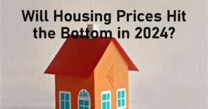 Will Housing Prices Hit the Bottom in 2024?