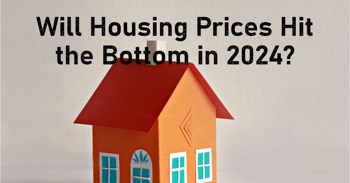 Will Housing Prices Hit the Bottom in 2024?