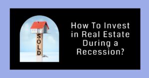 How To Invest in Real Estate During a Recession?