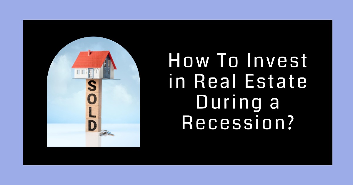 How To Invest in Real Estate During a Recession?