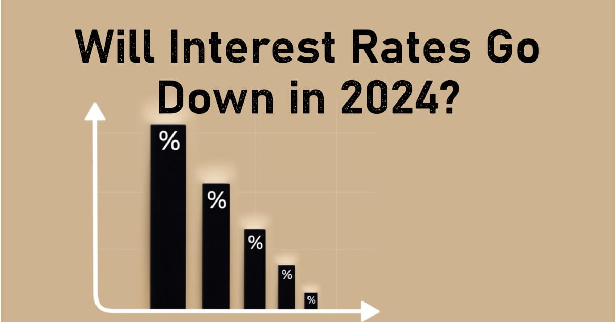 Will Interest Rates Go Down in 2024: What is the Forecast?
