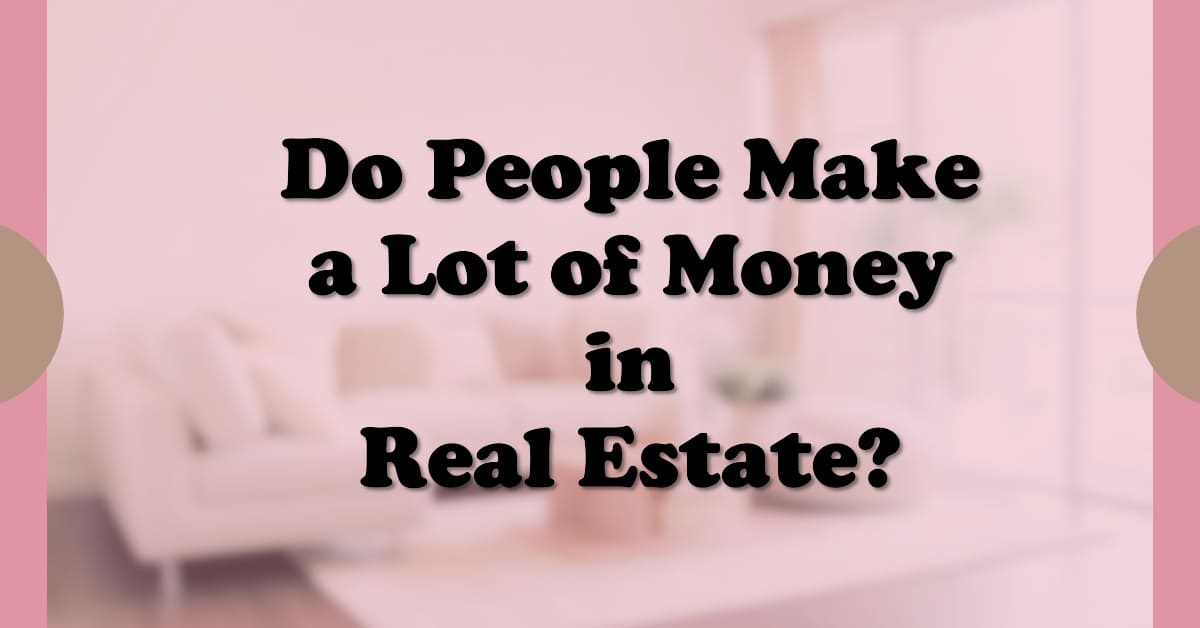 Do People Make a Lot of Money in Real Estate or is it Hard?