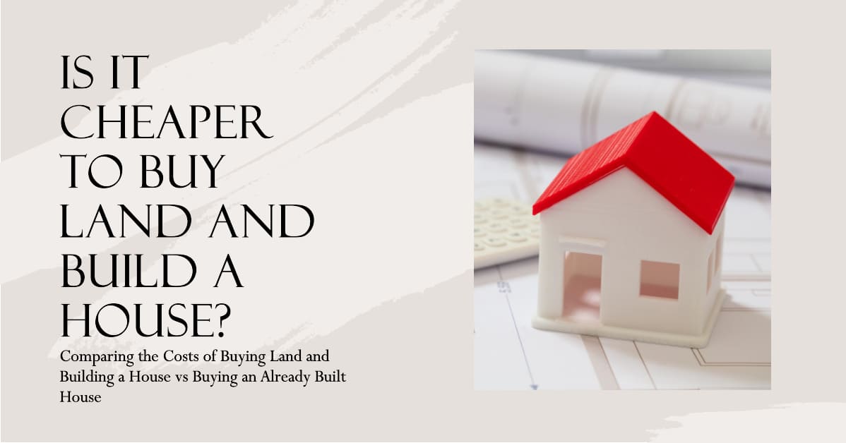 Is It Cheaper to Buy Land and Build a House?