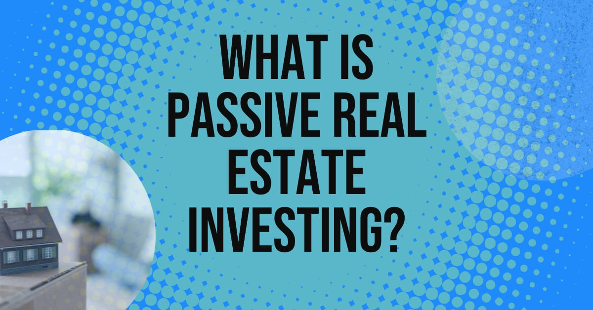 What is Passive Real Estate Investing?