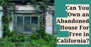 Abandoned Houses for Free California: Can You Own Them?
