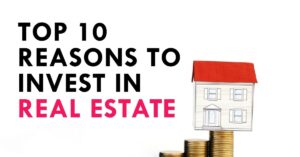 Advantages of Real Estate: 10 Reasons to Invest in Real Estate