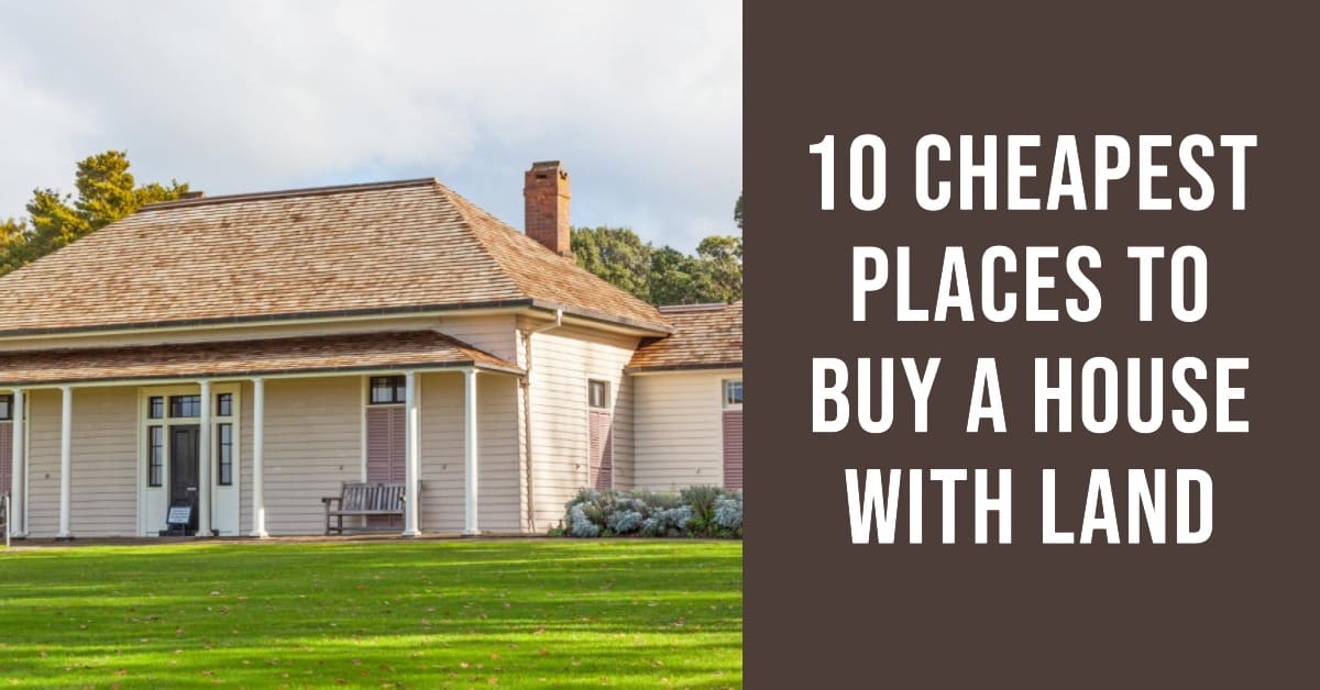 10 Cheapest Places to Buy a House With Land in 2024