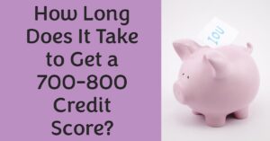 How Long Does It Take to Get a 700-800 Credit Score?