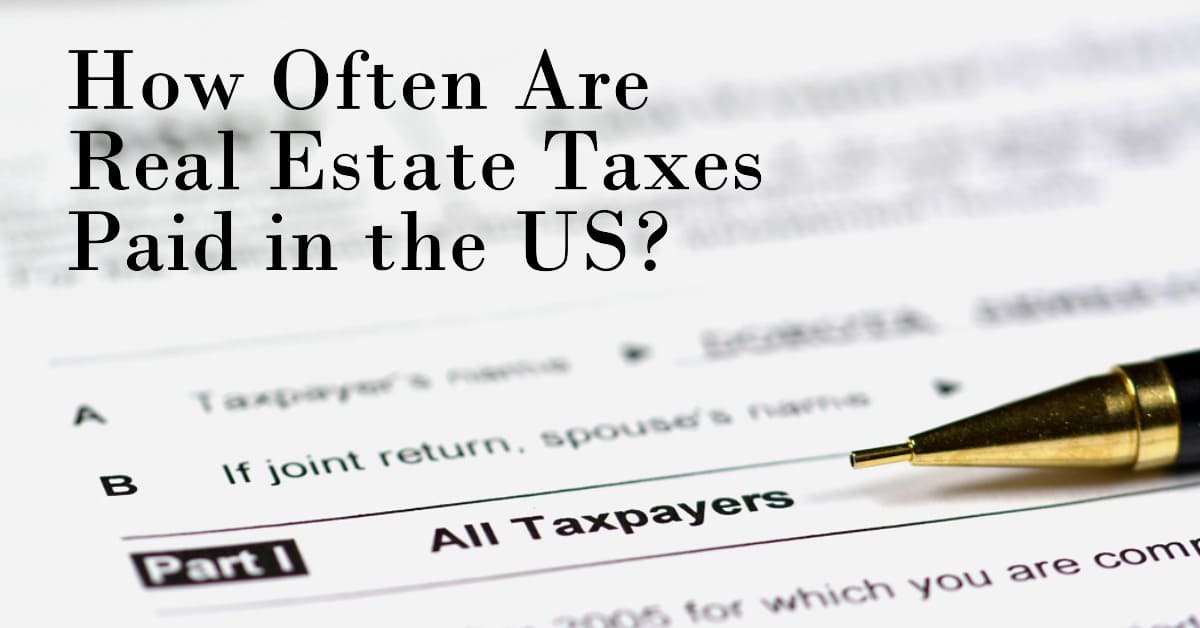 How Often Are Real Estate Taxes Paid in the US?