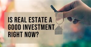 Is Real Estate a Good Investment Right Now