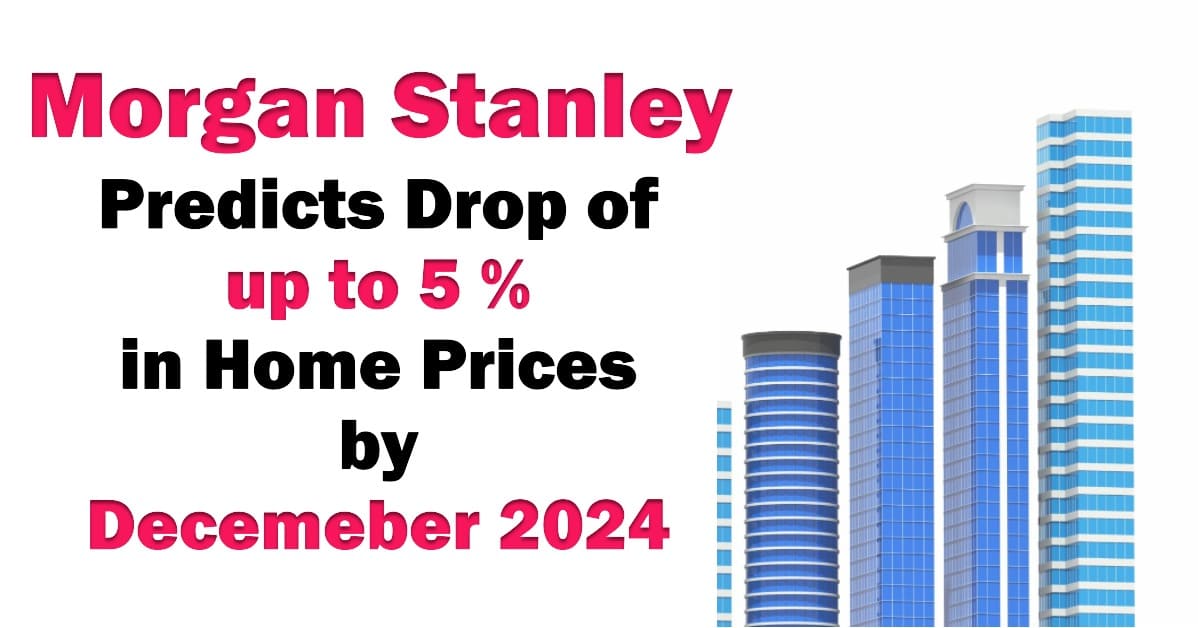 Morgan Stanley Predicts Home Prices Will Drop Up to 5% in 2024