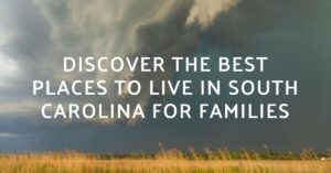 Best Places To Live In South Carolina For Families 2023-2024