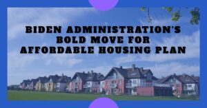 Biden Administration's Bold Move for Affordable Housing Plan