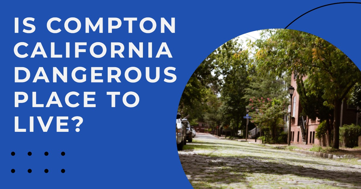 Is Compton California Dangerous Place to Live: Crime Data
