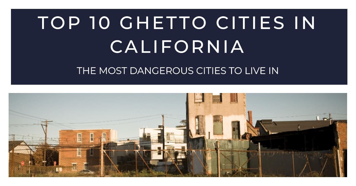 Top 10 Most Ghetto Cities in California: Dangerous Cites to Live