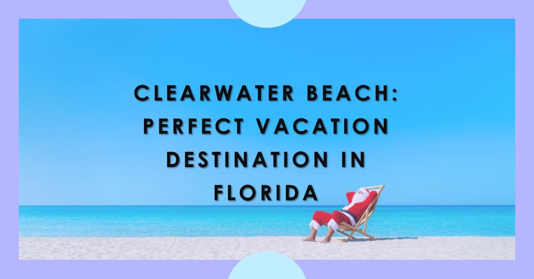 Clearwater Beach Beaches Florida: A Perfect Place for Vacation
