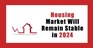 Housing Market Will Remain Stable & More Affordable in 2024