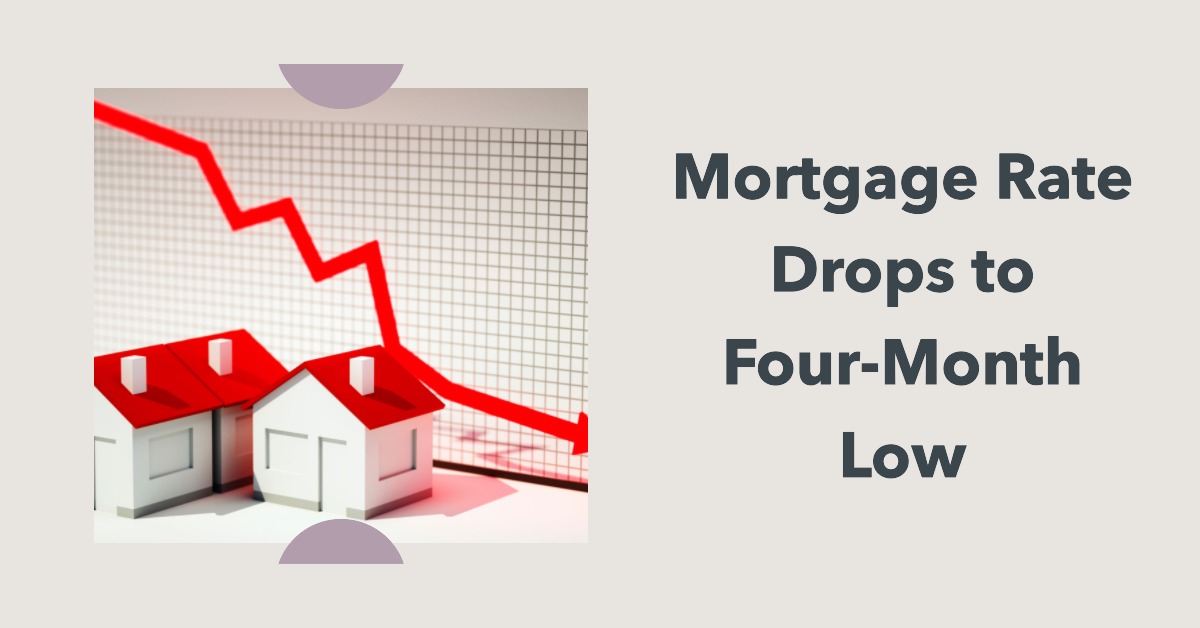 Mortgage Rate Drops to Four-Month Low