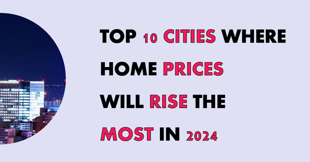 Top 10 Cities Where Home Prices Are Projected to Rise in 2024