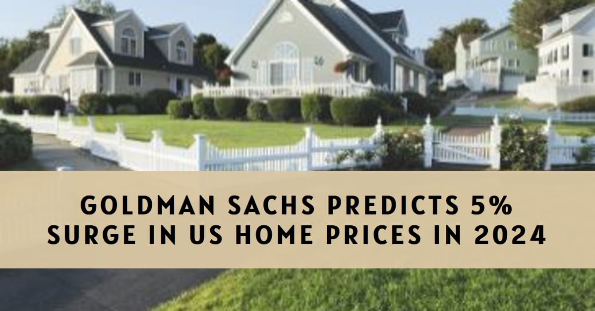 US Home Price Forecast by Goldman Sachs Shows 5% Surge in 2024