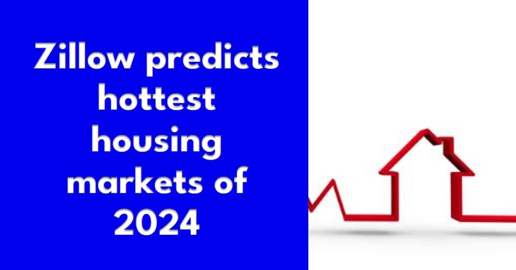 Zillow’s Predictions for the Hottest Housing Markets of 2024