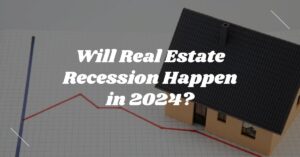 Will Real Estate Recession Happen in 2024?