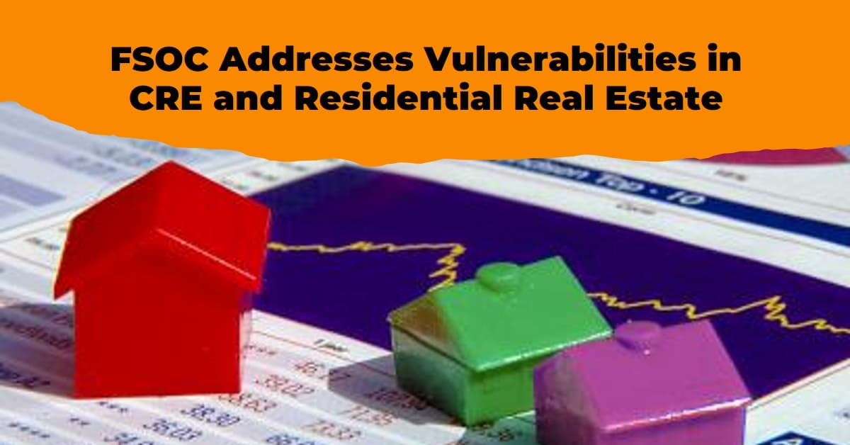 FSOC Addresses Vulnerabilities in CRE and Residential Real Estate
