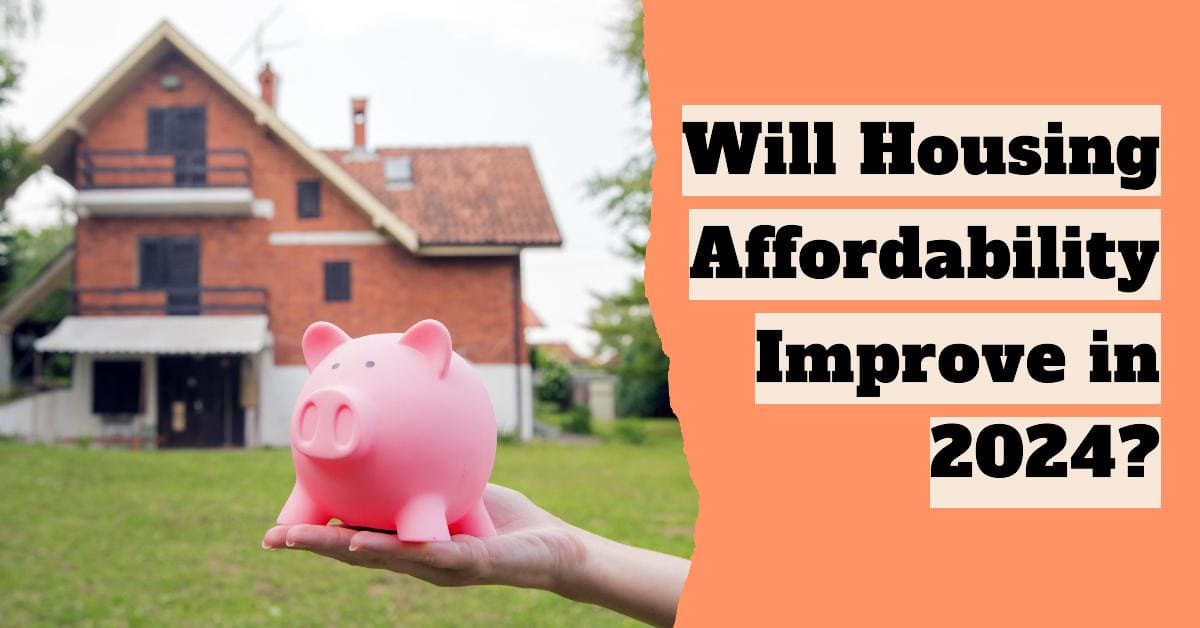 Will Housing Affordability Improve in 2024?