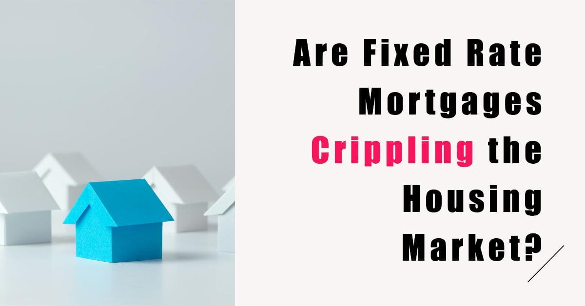 Are Fixed Rate Mortgages Crippling the Housing Market in 2024?