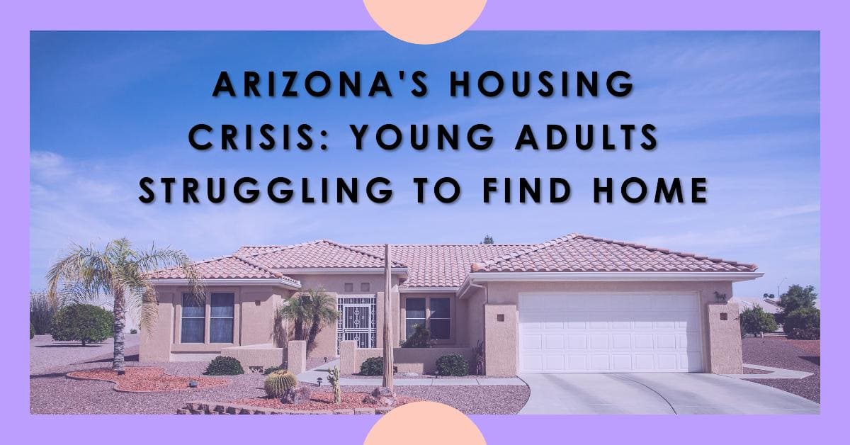 Arizona’s Housing Crisis: Young Adults Struggling to Find Home