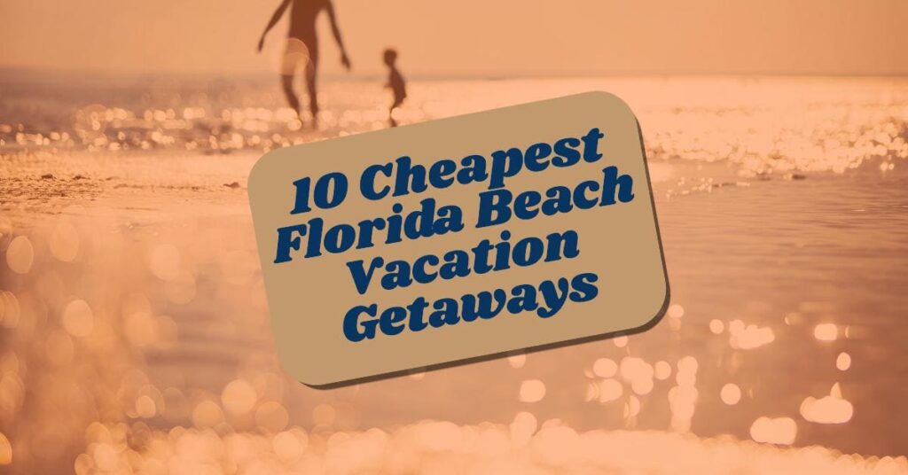 10 Cheapest Florida Beach Vacations for 2024: Affordable Beaches