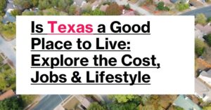 Is Texas a Good Place to Live: Explore the Cost, Jobs & Lifestyle