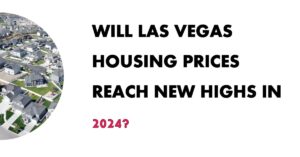 Will Las Vegas Housing Prices Reach New Highs in 2024?