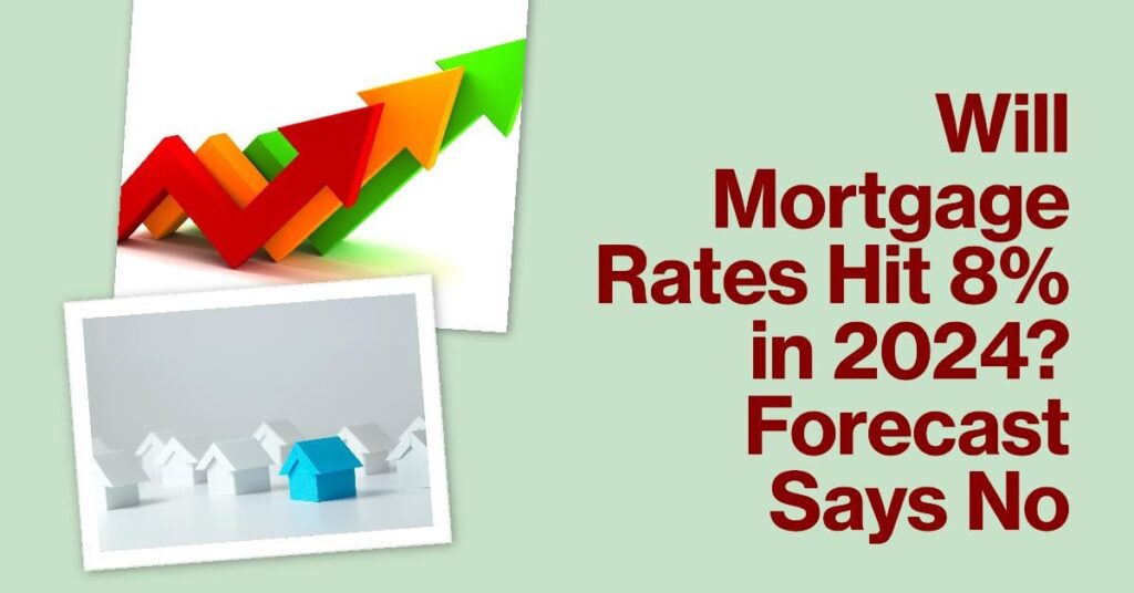 Will Mortgage Rates Hit 8% in 2024? Forecast Says No
