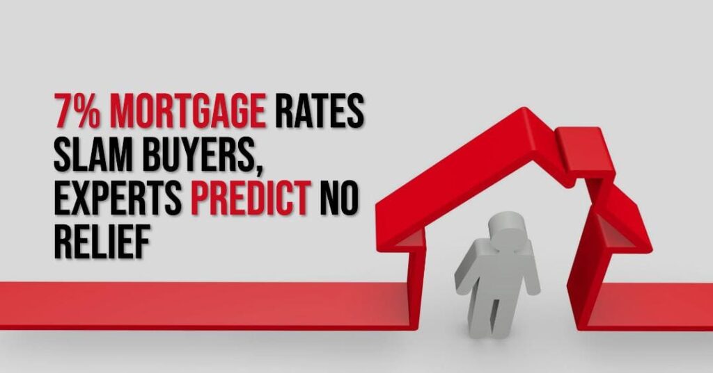7% Mortgage Rates Slam Buyers, Experts Predict No Relief