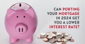 Can Porting a Mortgage in 2024 Get You a Lower Interest Rate?