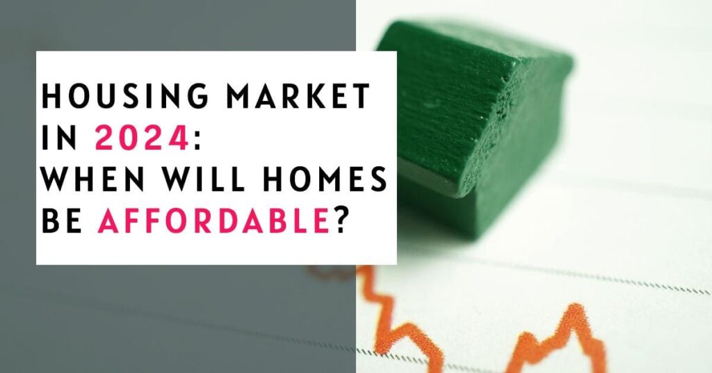 Housing Market in 2024: When Will Homes Be Affordable?