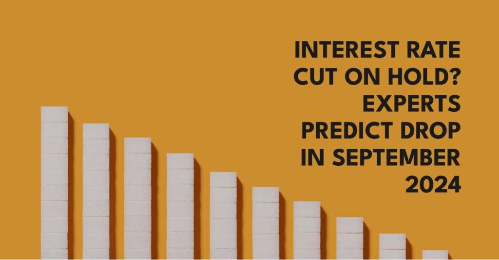 Interest Rate Cut on Hold? Experst Predict Drop in September 2024