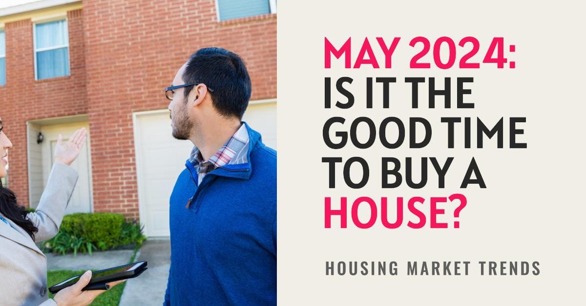 Is it a Good Time to Buy a House in May 2024: Need to Wait – Mortgage Rates Maxing Out?