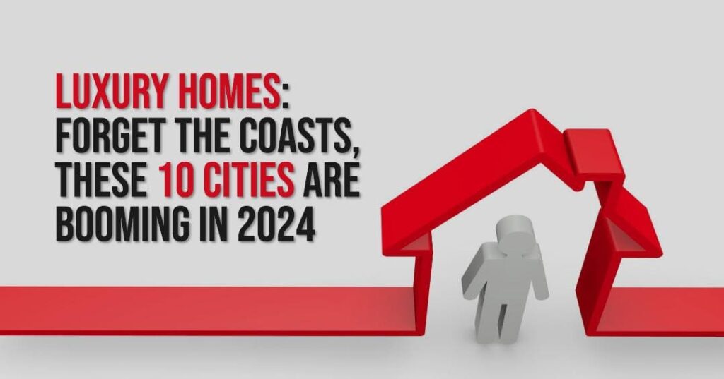 Luxury Homes Are Booming in These 10 Unexpected Cities in 2024