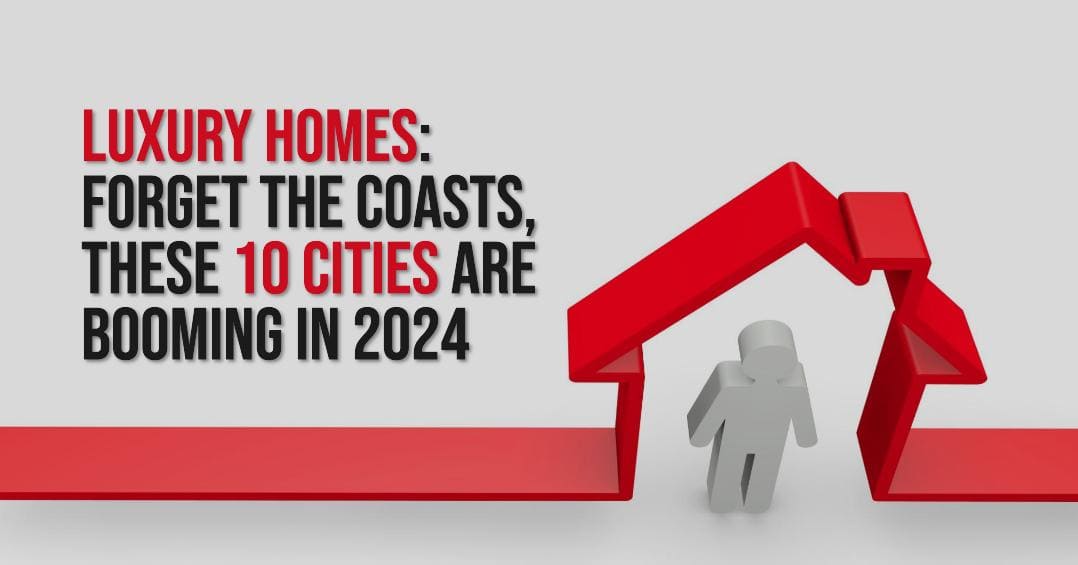 Luxury Homes Are Booming in These 10 Unexpected Cities in 2024