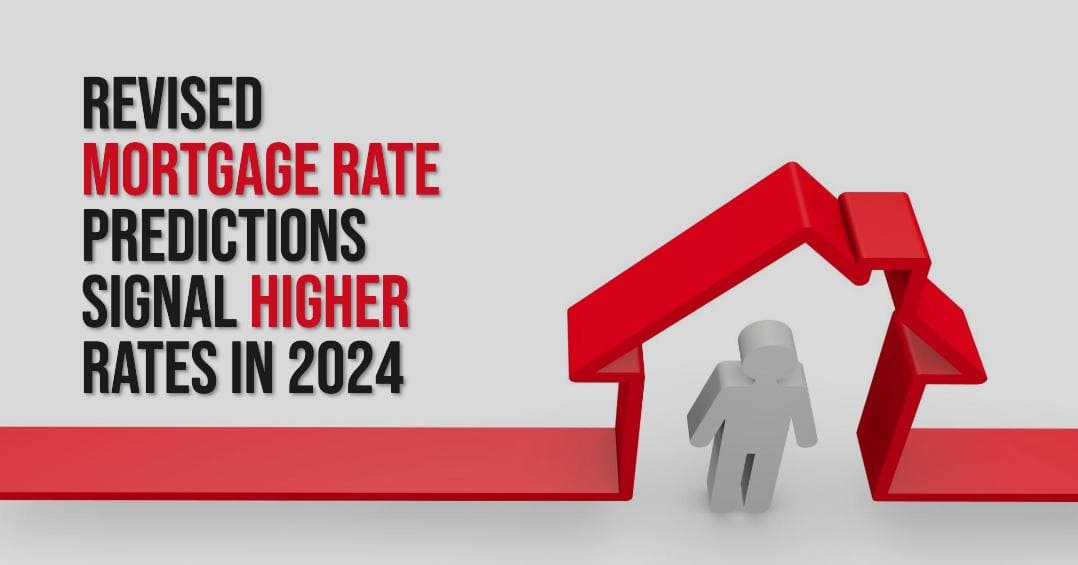 Revised Mortgage Rate Predictions Signal HIGHER Rates in 2024
