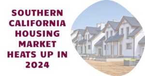 Southern California Housing Market Heats Up in April 2024