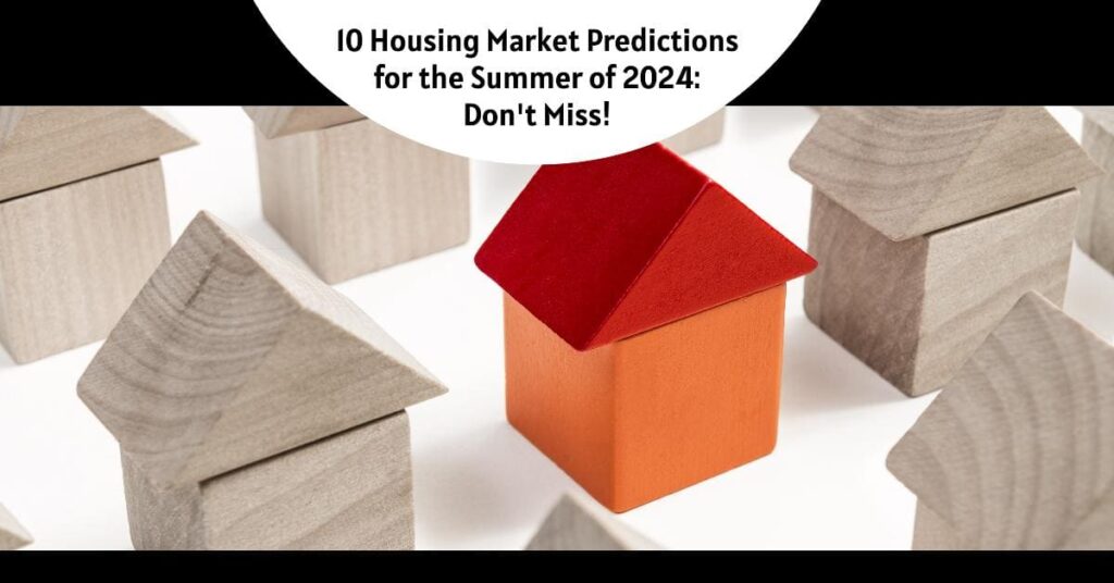 10 Housing Market Predictions for the Summer of 2024: Don't Miss!