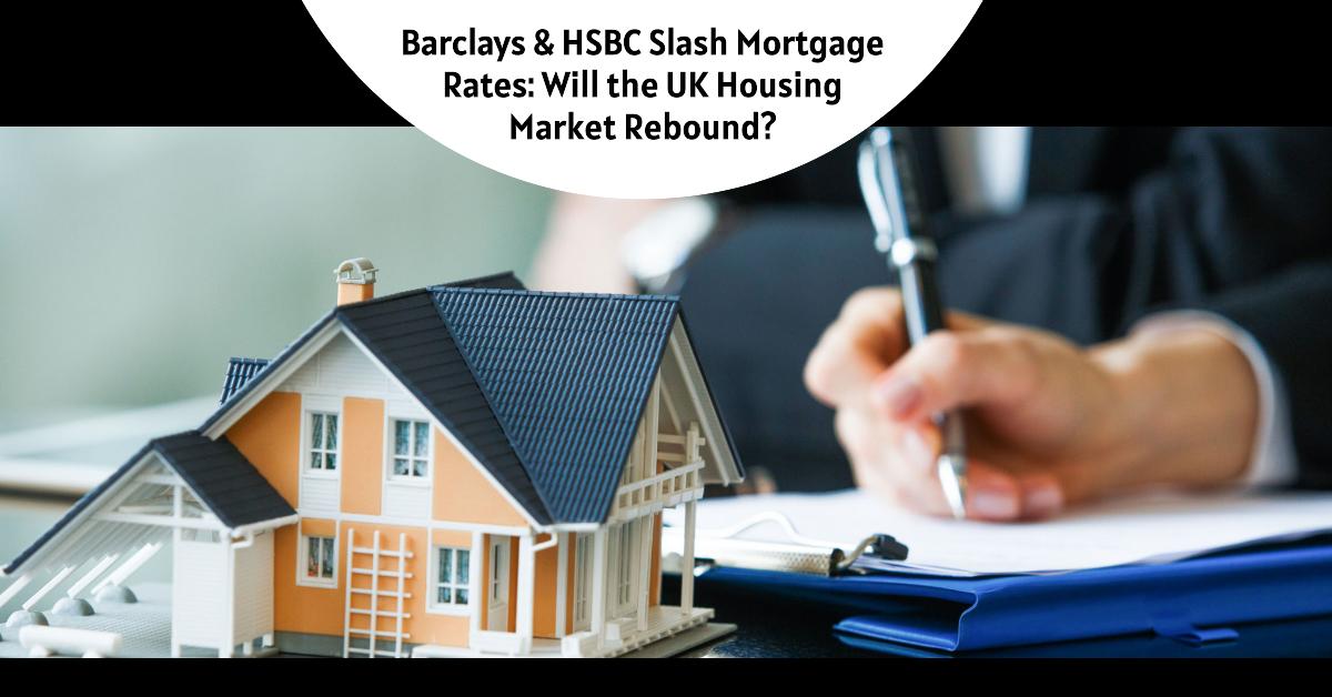 Barclays & HSBC Slash Mortgage Rates: Will UK Housing Market Rebound?