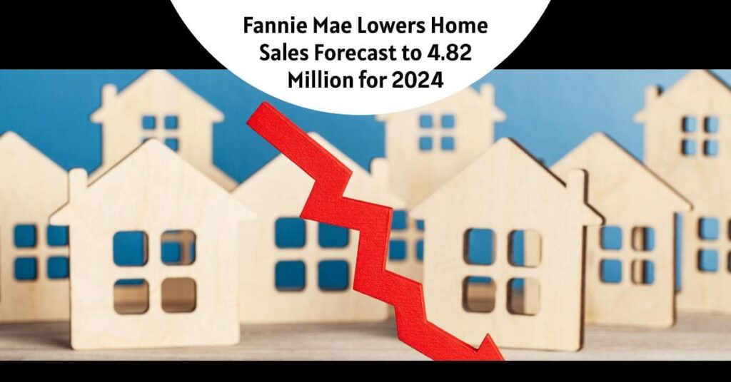 Fannie Mae Lowers Home Sales Forecast to 4.82 Million for 2024