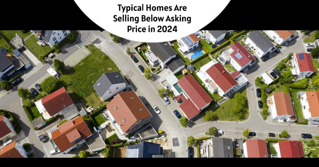 Housing Market 2024: Homes Are Selling Below Asking Price