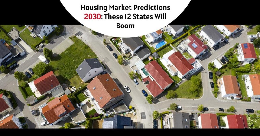Housing Market Predictions 2030 These 12 States Will Boom