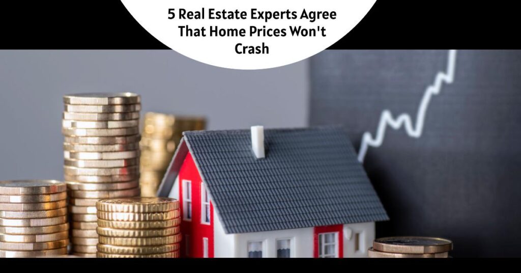 5 Real Estate Experts Agree That Home Prices Won't Crash